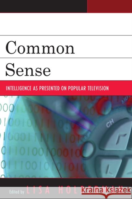 Common Sense: Intelligence as Presented on Popular Television Holderman, Lisa 9780739115213 Not Avail - książka