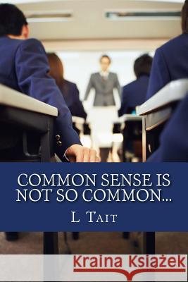 Common Sense Is Not So Common... L. Tait 9781717399588 Createspace Independent Publishing Platform - książka