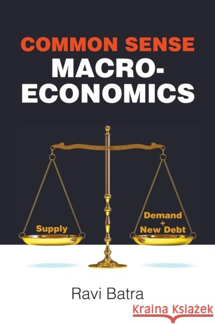 Common Sense Macroeconomics Ravi Batra 9781786348456 World Scientific Publishing Europe Ltd - książka