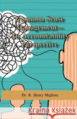 Common Sense Management: An Accountability Approach Dr R. Henry Migliore 9780998900667 Managing for Success - książka
