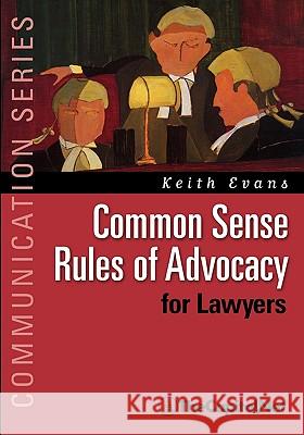 Common Sense Rules of Advocacy for Lawyers: A Practical Guide for Anyone Who Wants to Be a Better Advocate Evans, Keith 9781587331855 Thecapitol.Net, - książka