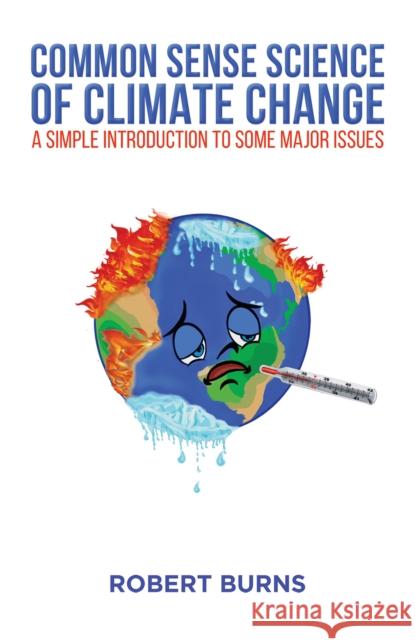 Common Sense Science of Climate Change: A simple introduction to some major issues Robert Burns 9781528967082 Austin Macauley - książka