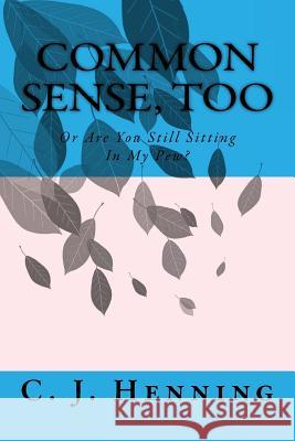 Common Sense, Too: Or Are You Still Sitting In My Pew? Henning, C. J. 9781537129181 Createspace Independent Publishing Platform - książka