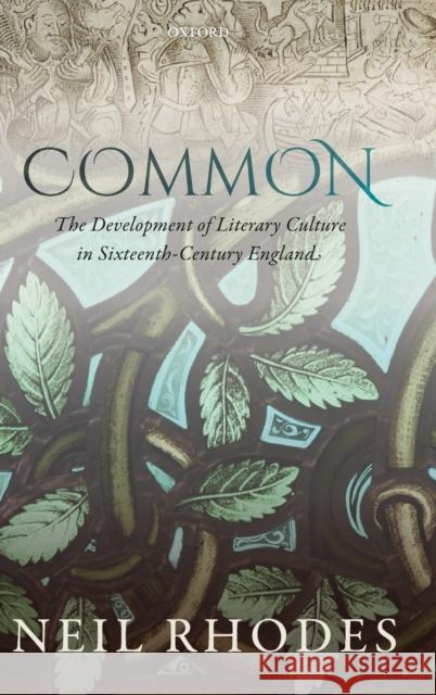 Common: The Development of Literary Culture in Sixteenth-Century England Neil Rhodes 9780198704102 Oxford University Press, USA - książka