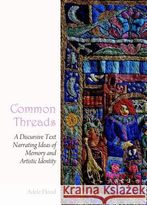 Common Threads: A Discursive Text Narrating Ideas of Memory and Artistic Identity Adele Flood 9781443860192 Cambridge Scholars Publishing - książka