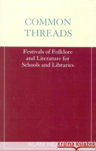 Common Threads: Festivals of Folklore and Literature for Schools and Libraries Heath, Alan 9780810841574 Scarecrow Press - książka