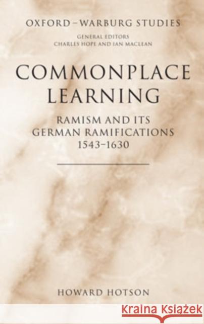 Commonplace Learning: Ramism and Its German Ramifications, 1543-1630 Hotson, Howard 9780198174301 Oxford University Press, USA - książka