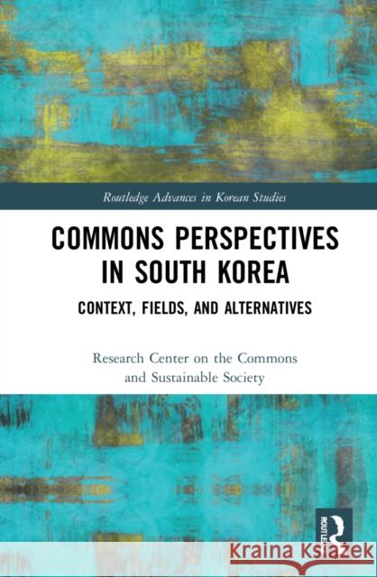 Commons Perspectives in South Korea: Context, Fields, and Alternatives Research Center on the Commons and Susta 9781032123844 Routledge - książka