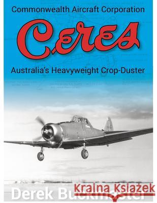 Commonwealth Aircraft Corporation Ceres: Australia's Heavyweight Crop-Duster Derek Buckmaster Franzi Juanita 9780994571304 Derek Buckmaster - książka
