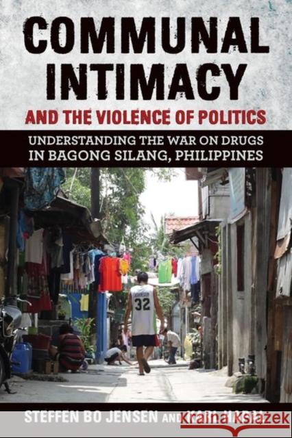 Communal Intimacy and the Violence of Politics: Understanding the War on Drugs in Bagong Silang, Philippines Steffen Bo Jensen Karl Hapal Vicente L. Rafael 9781501762765 Southeast Asia Program Publications - książka