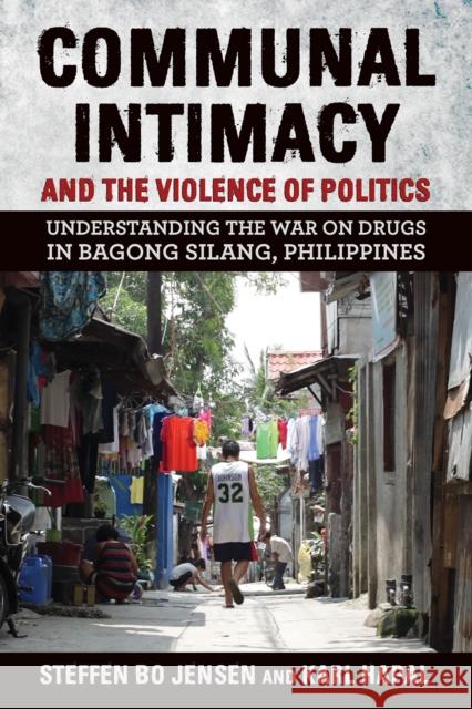 Communal Intimacy and the Violence of Politics: Understanding the War on Drugs in Bagong Silang, Philippines Steffen Bo Jensen Karl Hapal Vicente L. Rafael 9781501762772 Southeast Asia Program Publications - książka