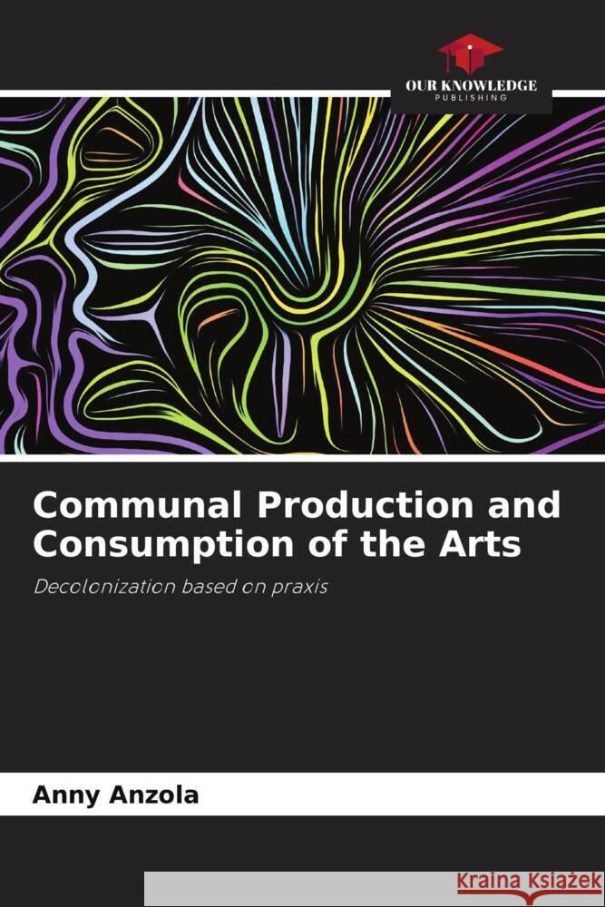 Communal Production and Consumption of the Arts Anzola, Anny 9786205228807 Our Knowledge Publishing - książka