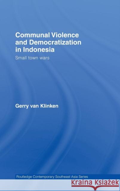 Communal Violence and Democratization in Indonesia: Small Town Wars Klinken, Gerry Van 9780415417136 Routledge - książka