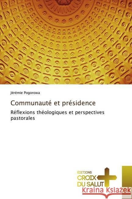 Communauté et présidence : Réflexions théologiques et perspectives pastorales Pogorowa, Jérémie 9786137366356 Éditions Croix du Salut - książka