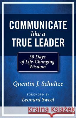 Communicate Like a True Leader: 30 Days of Life-Changing Wisdom Quentin J Schultze, Dr Leonard Sweet, Ph.D. 9781937532819 Edenridge Press - książka