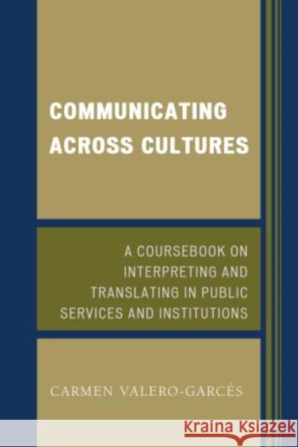 Communicating Across Cultures: A Coursebook on Interpreting and Translating in Public Services and Institutions Valero-Garcés, Carmen 9780761861546 University Press of America - książka