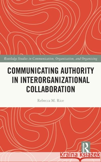 Communicating Authority in Interorganizational Collaboration Rebecca M. Rice 9780367653682 Routledge - książka