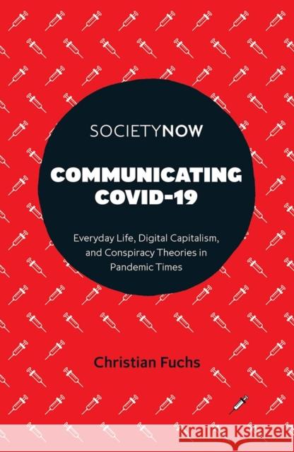 Communicating Covid-19: Everyday Life, Digital Capitalism, and Conspiracy Theories in Pandemic Times Christian Fuchs 9781801177238 Emerald Publishing Limited - książka