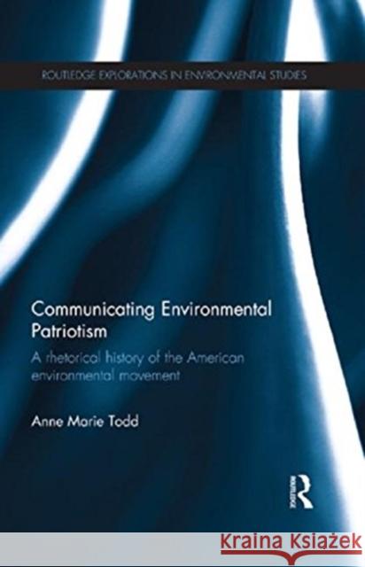 Communicating Environmental Patriotism: A Rhetorical History of the American Environmental Movement Anne Marie Todd 9781138915565 Routledge - książka