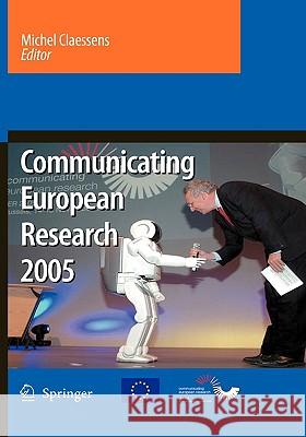 Communicating European Research 2005: Proceedings of the Conference, Brussels, 14-15 November 2005 Claessens, Michel 9781402053573 Springer - książka