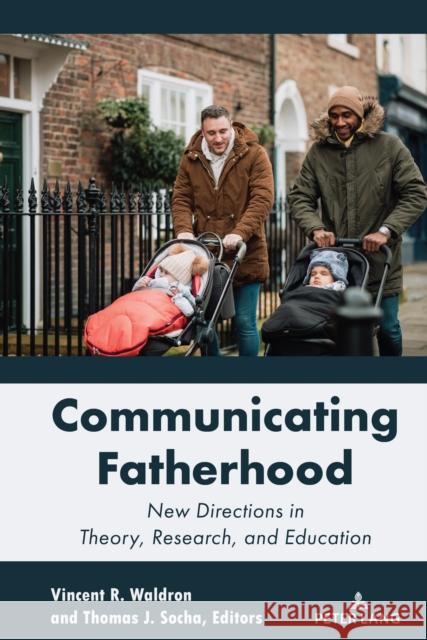 Communicating Fatherhood: New Directions in Theory, Research, and Education Thomas Socha Vincent R. Waldron Thomas Socha 9781433187070 Peter Lang Inc., International Academic Publi - książka