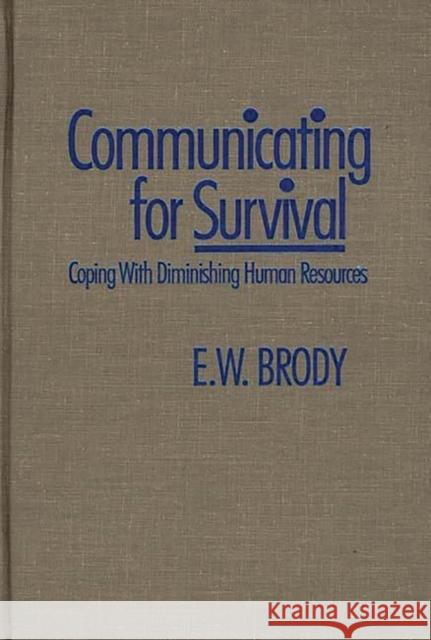 Communicating for Survival: Coping with Diminishing Human Resources Brody, E. W. 9780275926526 Praeger Publishers - książka