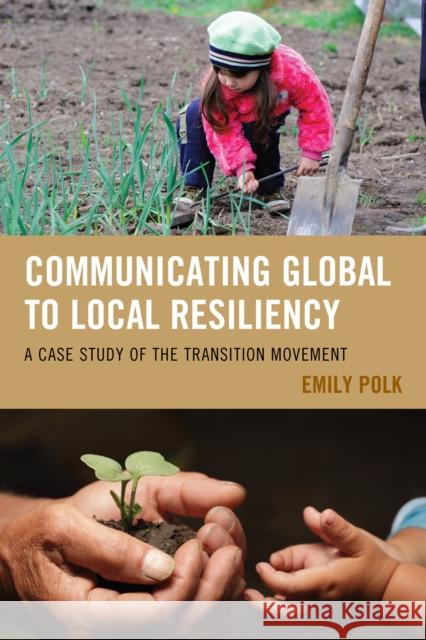 Communicating Global to Local Resiliency: A Case Study of the Transition Movement Emily Polk 9780739198537 Lexington Books - książka