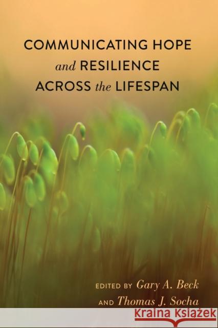 Communicating Hope and Resilience Across the Lifespan Gary A. Beck Thomas J. Socha  9781433124921 Peter Lang Publishing Inc - książka