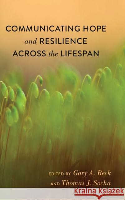 Communicating Hope and Resilience Across the Lifespan Gary A. Beck Thomas J. Socha  9781433124938 Peter Lang Publishing Inc - książka