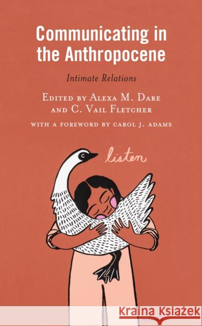 Communicating in the Anthropocene: Intimate Relations C. Vail Fletcher Alexa M. Dare Carol Adams 9781793629289 Lexington Books - książka