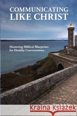 Communicating Like Christ: The Master Plan for Healthy Relationships Thomas T. Tofilon Julie M. Tofilon 9781986134743 Createspace Independent Publishing Platform - książka