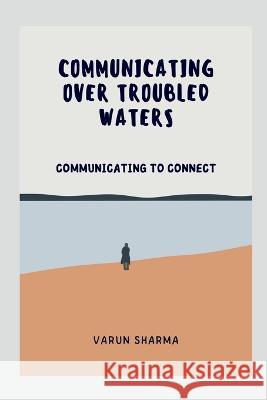 Communicating Over Troubled Waters Varun Sharma 9798888051061 Notion Press, Inc. - książka