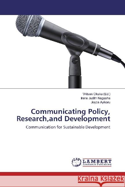 Communicating Policy, Research,and Development : Communication for Sustainable Development Nagasha, Irene Judith; Ayikoru, Joyce 9783330016422 LAP Lambert Academic Publishing - książka