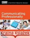 Communicating Professionally: A How-To-Do-It Manual for Librarians Catherine Sheldrick Ross, Kirsti Nilsen 9781555709082 Neal-Schuman Publishers Inc
