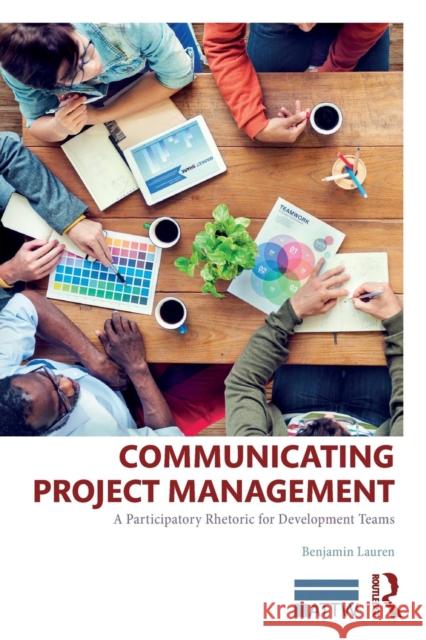 Communicating Project Management: A Participatory Rhetoric for Development Teams Benjamin Lauren 9781138046429 Routledge - książka