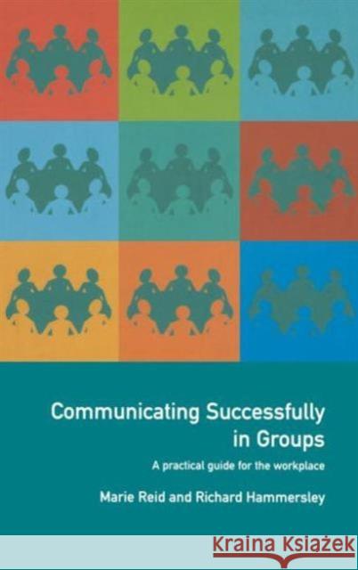 Communicating Successfully in Groups: A Practical Guide for the Workplace Hammersley, Richard 9780415201032 Taylor & Francis Group - książka