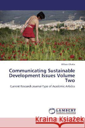 Communicating Sustainable Development Issues Volume Two : Current Research Journal-Type of Academic Articles Okaka, Wilson 9783659238635 LAP Lambert Academic Publishing - książka