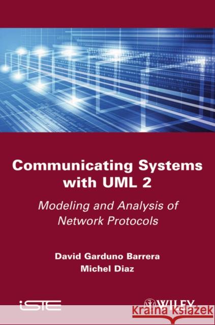 Communicating Systems with UML 2: Modeling and Analysis of Network Protocols Barrera, David Garduno 9781848212992 Wiley-Iste - książka