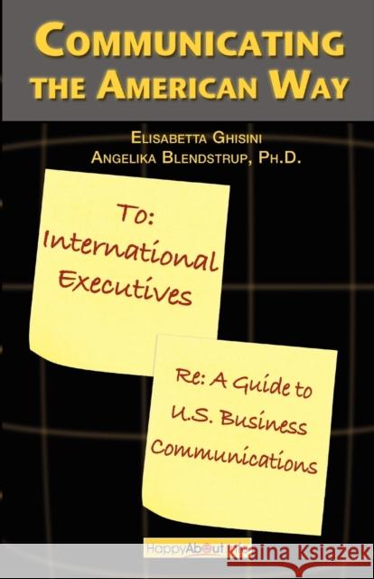 Communicating the American Way: A Guide to Business Communications in the U.S. Ghisini, Elisabetta 9781600050732 Happy about - książka