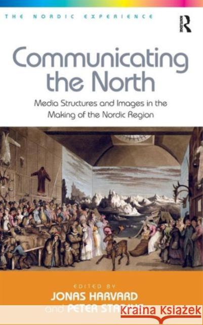 Communicating the North: Media Structures and Images in the Making of the Nordic Region Stadius, Peter 9781409449485 Ashgate Publishing Limited - książka