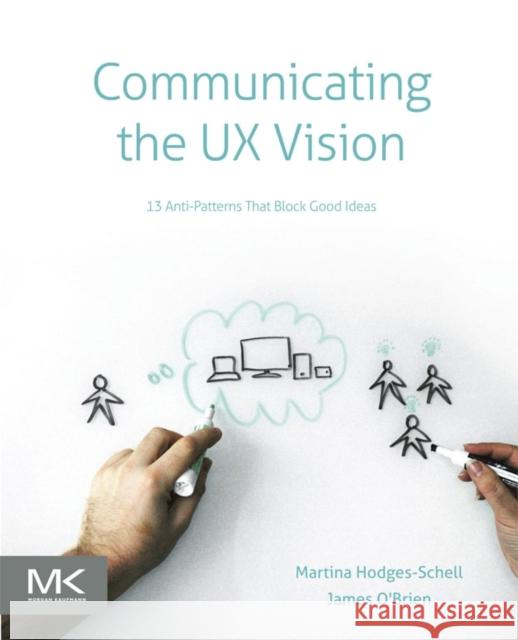 Communicating the UX Vision: 13 Anti-Patterns That Block Good Ideas Schell, Martina 9780124201972 Morgan Kaufmann Publishers - książka