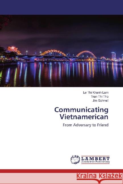 Communicating Vietnamerican : From Adversary to Friend Thi Khanh Lam, Le; Thi Tho, Tran; Schnell, Jim 9786202026949 LAP Lambert Academic Publishing - książka