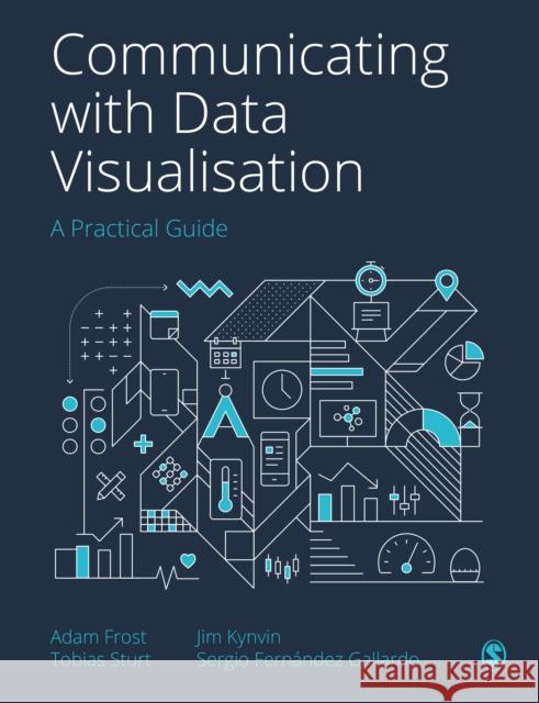 Communicating with Data Visualisation: A Practical Guide Adam Frost Tobias Sturt Jim Kynvin 9781529743760 Sage Publications Ltd - książka