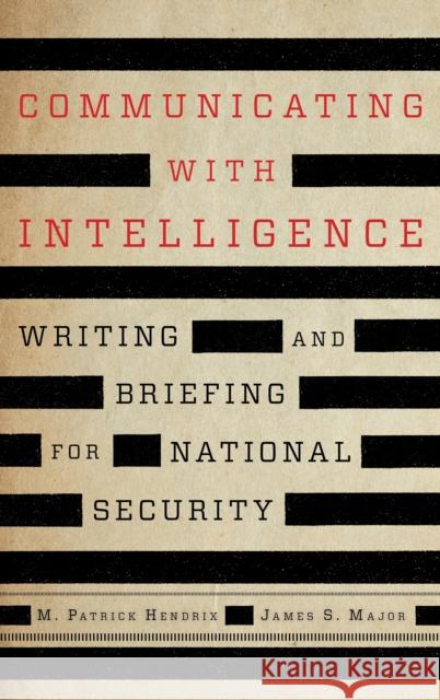 Communicating with Intelligence: Writing and Briefing for National Security James S. Major 9781538160671 Rowman & Littlefield - książka