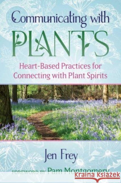 Communicating with Plants: Heart-Based Practices for Connecting with Plant Spirits Jen Frey Pam Montgomery 9781591434597 Inner Traditions Bear and Company - książka