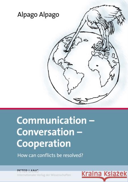 Communication - Conversation - Cooperation: How Can Conflicts Be Resolved? Alpago, Alpago 9783631635612 Lang, Peter, Gmbh, Internationaler Verlag Der - książka