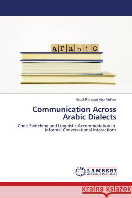 Communication Across Arabic Dialects : Code-Switching and Linguistic Accommodation in Informal Conversational Interactions Abu-Melhim, Abdel-Rahman 9786139576074 LAP Lambert Academic Publishing - książka