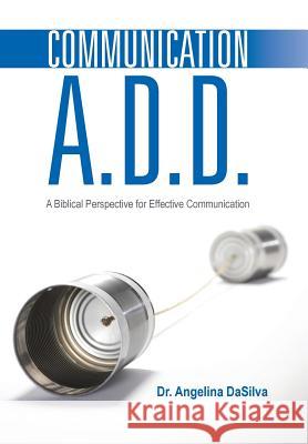 Communication A.D.D.: A Biblical Perspective for Effective Communication Dr Angelina Dasilva 9781490863771 WestBow Press - książka