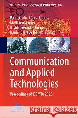 Communication and Applied Technologies: Proceedings of Icomta 2025 Paulo Carlos L?pez-L?pez Matthieu Vernier ?rsula Freundt-Thurne 9783032099105 Springer - książka