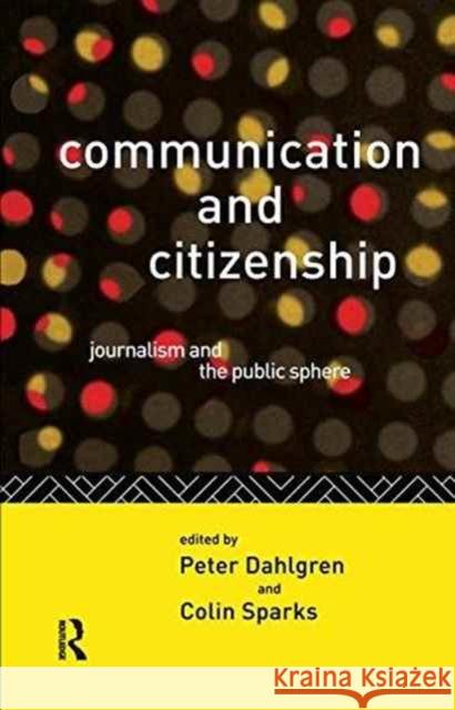 Communication and Citizenship: Journalism and the Public Sphere Peter Dahlgren Colin Sparks 9781138154643 Routledge - książka